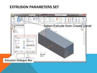 EXTRUSION PARAMETERS SET
Extrusion Dialogue Box
Select Extrude from Create panel
 