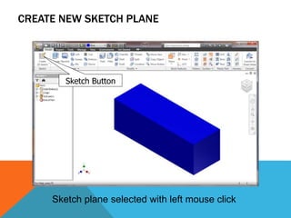 CREATE NEW SKETCH PLANE
Sketch plane selected with left mouse click
Sketch Button
 