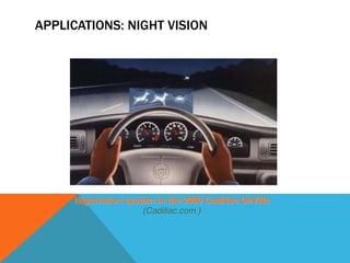 Nightvision system in the 2000 Cadillac DeVille
(Cadillac.com.)
APPLICATIONS: NIGHT VISION
 
