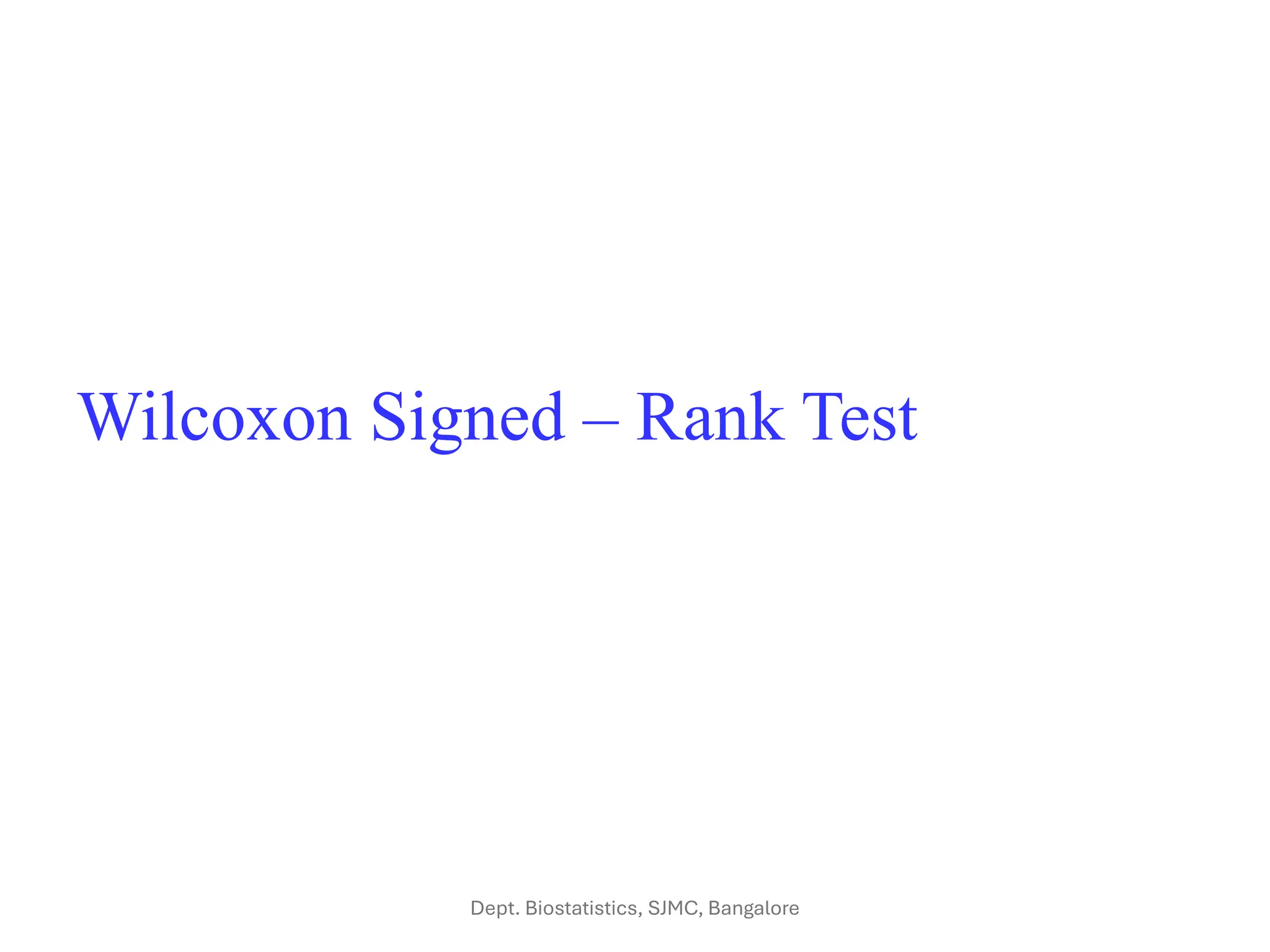 Wilcoxon Signed – Rank Test
Dept. Biostatistics, SJMC, Bangalore
 