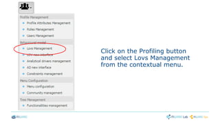 Click on the Profiling button
and select Lovs Management
from the contextual menu.
 