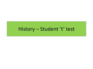 History – Student ‘t’ test
 