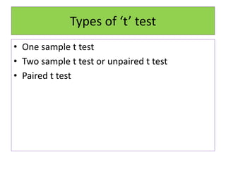 Types of ‘t’ test
• One sample t test
• Two sample t test or unpaired t test
• Paired t test
 