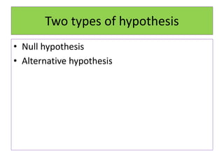 Two types of hypothesis
• Null hypothesis
• Alternative hypothesis
 