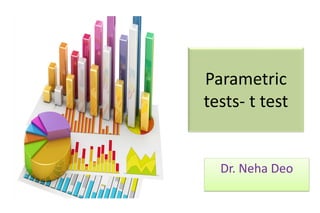 Parametric
tests- t test
Dr. Neha Deo
 