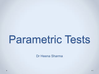 Parametric Tests
Dr Heena Sharma
1
 
