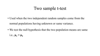 Two sample t-test
• Used when the two independent random samples come from the
normal populations having unknown or same v...