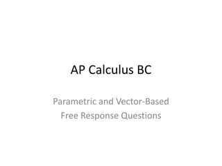 AP Calculus BC

Parametric and Vector-Based
  Free Response Questions
 
