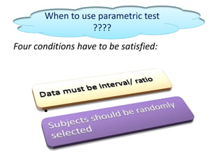 When to use parametric test?
Four conditions have to be satisfied:
When to use parametric test
????
 