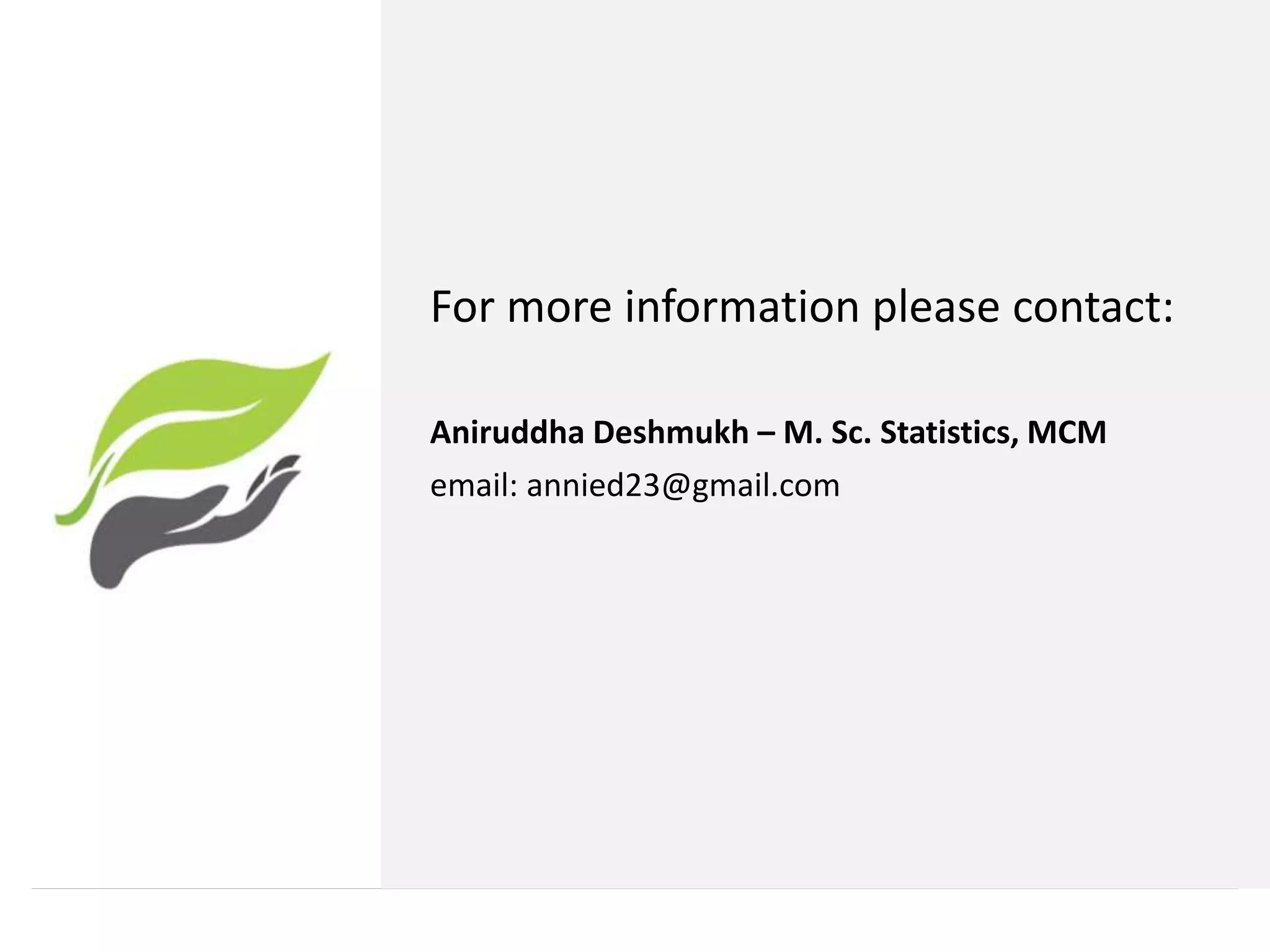 Aniruddha Deshmukh – M. Sc. Statistics, MCM
email: annied23@gmail.com
For more information please contact:
 
