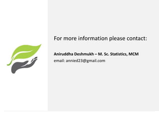 Aniruddha Deshmukh – M. Sc. Statistics, MCM
email: annied23@gmail.com
For more information please contact:
 