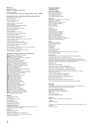 2
REALIZAÇÃO
GILBERTO KASSAB
PPREFEITREFEITOO DDAA CCIDIDADEADE DEDE SSÃOÃO PPAAULOULO
FLORIANO PESARO
SECRETÁRIO MUNICIPAL DE ASSISTÊNCIA E DESENVOLVIMENTO SOCIAL - SMADS
SECRETARIA MUNICIPAL DE ASSISTÊNCIA E DESENVOLVIMENTO SOCIAL
PAULA GIULIANO GALEANO
SECRETÁRIA ADJUNTA
PAULO ANDRÉ AGUADO
CHEFE DE GABINETE
ASSESSORIA TÉCNICA DE PLANEJAMENTO
CAMILA IWASAKI
GLEUDA SIMONE TEIXEIRA APOLINÁRIO
NELI MARIA ABADE SELLES
ASSESSORIA DE RELAÇÕES INTERSETORIAIS
ANNA MARIA AZEVEDO
ASSESSORIA JURÍDICA
SONIA MARIA ALVES DE SOUZA
COORDENADORIA DE GESTÃO ADMINISTRATIVA
CÉLIA HATSUKO HIGASHI
COORDENADORIA DE GESTÃO DE BENEFÍCIOS
SÉRGIO DA HORA RODRIGUES
COORDENADORIA DO OBSERVATÓRIO DE POLÍTICAS SOCIAIS
MARCELO KAWATOKO
COORDENADORIA DE GESTÃO DE PESSOAS
LAURA APARECIDA CHRISTIANO SANTUCCI
COORDENADORIA DE PROTEÇÃO SOCIAL BÁSICA
IVONE PEREIRA DA SILVA
PROTEÇÃO ESPECIAL – SÃO PAULO PROTEGE CRIANÇA/ADOLESCENTE
JOSÉ CARLOS BIMBATTE JÚNIOR
PROTEÇÃO ESPECIAL – SÃO PAULO PROTEGE ADULTO
SIMONI BAUSELLS PIRAGINE
SUPERVISÃO DE ASSISTÊNCIA SOCIAL DAS SUBPREFEITURAS
AF: MARIÂNGELA SANT’ANA DA SILVA
AD:ROSELI GOMES ARREFANO
BT: MARIA ANGELINA CAMPI PIRES CASTANHO
CL: ELIANA OLLER RICART
CS: ANGELA GONÇALVES MARQUES
CT: INDIANA DEL-FRÉ LUDVIGER
CV: JOÃO CARLOS GONÇALVES AMORIM
EM: AMAURY PEREIRA DE CARVALHO
FO: RITA DE CÁSSIA QUADROS DALMASO
G: MÁRCIA TEIXEIRA DA SILVA
IP: ANA MARIA CAPITANI
IQ: MARIA SHIRABAYASHI DE CASTRO PORTO
IT: MÁRCIA CASSIANA ROSA
JÁ: CÉLIA REGINA SILVEIRA DE SALLES TEIXEIRA
JT: KÁTYA VERÔNICA COSTA RIBEIRO
LA: LEILA NORDI MURAT
MB: MARIA APARECIDA JUNQUEIRA
MG: CRISTINA KLINGSPIEGEL
MO: GLAUCE REGINA KIELIUS
MP: MARIA JANICE SOUZA
PA: VALDENIRA MARIA VIEIRA
PE: MARIA EUGENIA ACURTI PIRES
PI: ZILAH DAIJO KUROKI
PJ: ANA ROSA COSTA RIBEIRO MAIA
PR: RENATA CUNHA ZAMBERLAN
AS: LUCIANA HINSCHING
SÉ: ÂNGELA ELIANA DE MARCHI
SM: CRISTIANE ALVES DOS SANTOS
ST: VIVIAN DA CUNHA SOARES GARCIA
VM: SYLVIA MARIA JORDÃO DE CAMPOS
VP: ROSANGELA MEDINA LEÃO
PARCERIA
FUNDAÇÃO ITAÚ SOCIAL
VICE-PRESIDENTE
ANTONIO JACINTO MATIAS
SUPERINTENDENTE
ANA BEATRIZ PATRICIO
COORDENADORA DO PROJETO
ISABEL CRISTINA SANTANA
COORDENAÇÃO TÉCNICA
CENTRO DE ESTUDOS E PESQUISAS EM EDUCAÇÃO, CULTURA
E AÇÃO COMUNITÁRIA - CENPEC
PRESIDÊNCIA
MARIA ALICE SETÚBAL
COORDENAÇÃO GERAL
MARIA DO CARMO BRANT DE CARVALHO
COORDENAÇÃO DA ÁREA DE COMUNICAÇÃO E COMUNIDADE
MARIA JÚLIA AZEVEDO
CRÉDITOS DA PUBLICAÇÃO
COORDENAÇÃO CENPEC
ALEXANDRE ISAAC
COORDENAÇÃO SMADS
PAULA GIULIANO GALEANO
NELI MARIA ABADE SELLES
IVONE PEREIRA DA SILVA
ILZA VALÉRIA MOREIRA JORGE
ASSESSORIA
MARIA DO CARMO BRANT DE CARVALHO
MARIA JÚLIA AZEVEDO
MARIA CRISTINA S. ZELMANOVITS
CAROLA CARBAJAL ARREGUI
ROSA IAVELBERG
LUCIANA MOURÃO
AUTORIA
ALEXANDRE ISAAC
ALINE ANDRADE
ANA CECÍLIA CHAVES ARRUDA
ANDREA REGINA INFORZATO
CAROLA CARBAJAL ARREGUI
MARIA CRISTINA ROCHA
MARIA CRISTINA S. ZELMANOVITS
MARIA DO CARMO BRANT DE CARVALHO
WALDEREZ NOZÉ HASSENPFLUG
EDIÇÃO
MARIA JÚLIA AZEVEDO
MARIA CRISTINA ROCHA
ANTÔNIO GIL
COLABORAÇÃO
ISA GUARÁ
LÍGIA DUQUE PLATERO
LOURDES GRANJA
NÚCLEOS SOCIOEDUCATIVOS DO MUNICÍPIO DE SÃO PAULO
RENATA MORAES ABREU
LEITURA CRÍTICA
SECRETARIA MUNICIPAL DE COORDENAÇÃO DAS SUBPREFEITURAS
SECRETARIA MUNICIPAL DE ESPORTES E LAZER
SECRETARIA MUNICIPAL DE ASSISTÊNCIA E DESENVOLVIMENTO SOCIAL –
EQUIPES TÉCNICAS DE PROTEÇÃO SOCIAL BÁSICA, PROTEÇÃO SOCIAL
ESPECIAL E ESPAÇO PÚBLICO DO APRENDER SOCIAL
SAS BUTANTÃ
SAS ERMELINO MATARAZZO
ASSOCIAÇÃO AMIGOS DO JARDIM REIMBERG
ASSOCIAÇÃO CRIANÇA BRASIL – NSE SANTA ROSA I
ASSOCIAÇÃO DOS MORADORES DO JARDIM ARCO ÍRIS
CENTRO DE ASSITÊNCIA E PROMOÇÃO SOCIAL NOSSO LAR – CENLEP
E ESPAÇO GENTE JOVEM
CENTRO DE PROMOÇÃO SOCIAL BORORÉ
CENTRO SOCIAL BOM JESUS – NSE LUCA
INSTITUTO ROGACIONISTA – NSE ROGACIONISTA
OBRA SOCIAL DOM BOSCO
PROGRAMA COMUNITÁRIO DA RECONCIALIAÇÃO
UNIÃO DOS MORADORES DA COMUNIDADE SETE DE SETEMBRO
ILUSTRAÇÕES
BIBA RIGO
E ILUSTRAÇÕES INSPIRADAS EM DESENHOS DE CRIANÇAS E ADOLESCENTES
FREQÜENTADORES DOS SERVIÇOS SOCIOEDUCATIVOS
EDITORAÇÃO E PRODUÇÃO GRÁFICA
PROPOSTA EDITORIAL (SÃO PAULO/SP)
PROJETO GRÁFICO, EDIÇÃO E DIREÇÃO DE ARTE
BETH LIMA
TRATAMENTO DE IMAGENS
LEANDRO PEREIRA DA SILVA
IMPRESSÃO
IMPRENSA OFICIAL DO ESTADO DE SÃO PAULO
TIRAGEM
5.000 EXEMPLARES
COPYRIGHT © BY SECRETARIA MUNICIPAL DE ASSISTÊNCIA E DESENVOLVIMENTO SOCIAL
E CENPEC
SÃO PAULO, 2007
 