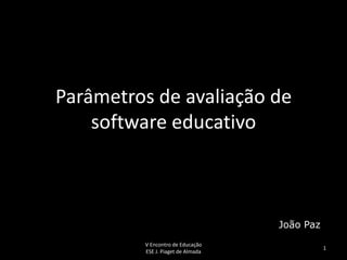 Parâmetros de avaliação de software educativo João Paz V Encontro de Educação                                                               ESE J. Piaget de Almada 1 