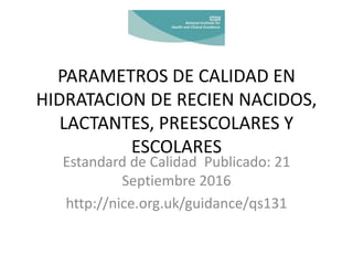 PARAMETROS DE CALIDAD EN
HIDRATACION DE RECIEN NACIDOS,
LACTANTES, PREESCOLARES Y
ESCOLARES
Estandard de Calidad Publicado...