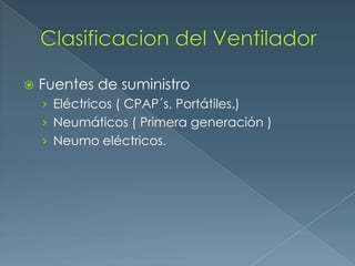  Fuentes de suministro
› Eléctricos ( CPAP´s, Portátiles.)
› Neumáticos ( Primera generación )
› Neumo eléctricos.
 