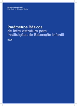 Ministério da Educação
Secretaria de Educação Básica




Parâmetros Básicos
de Infra-estrutura para
Instituições de Educaç...