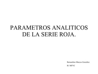 PARAMETROS ANALITICOS DE LA SERIE ROJA. Bernardino Marcos González R1 MFYC 