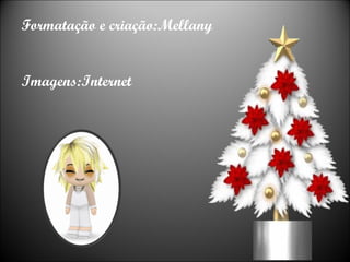 Formatação e criação:Mellany Imagens:Internet 