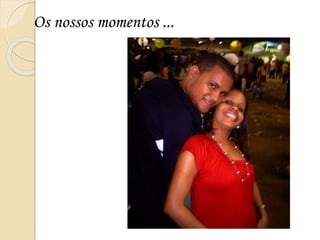 Os nossos momentos ...
 