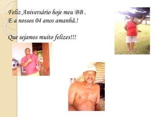 Feliz Aniversário hoje meu BB .
E a nossos 04 anos amanhã.!
Que sejamos muito felizes!!!
 