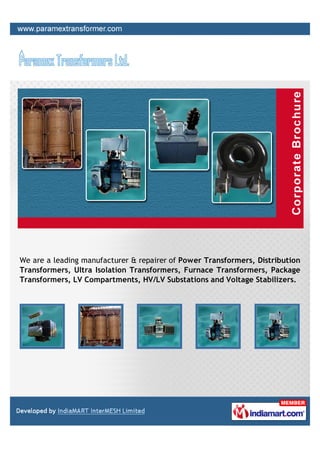 We are a leading manufacturer & repairer of Power Transformers, Distribution
Transformers, Ultra Isolation Transformers, Furnace Transformers, Package
Transformers, LV Compartments, HV/LV Substations and Voltage Stabilizers.
 