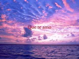 Que te amo
 
