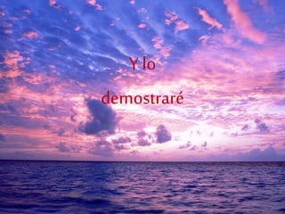 Y lo
demostraré
 