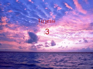Tu jessi
:3
 