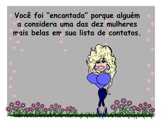 Você foi “encantada” porque alguém a considera uma das dez mulheres mais belas em sua lista de contatos. 