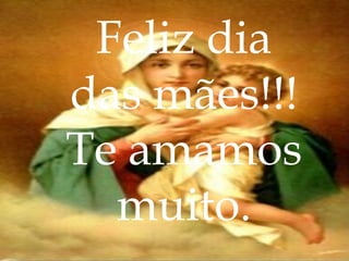 Feliz dia
das mães!!!
Te amamos
  muito.
 