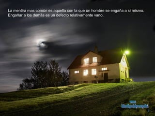 La mentira mas común es aquella con la que un hombre se engaña a si mismo. Engañar a los demás es un defecto relativamente vano. www. laboutiquedelpowerpoint. com 