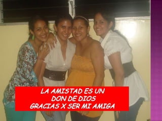 LA AMISTAD ES UN DON DE DIOS GRACIAS X SER MI AMIGA