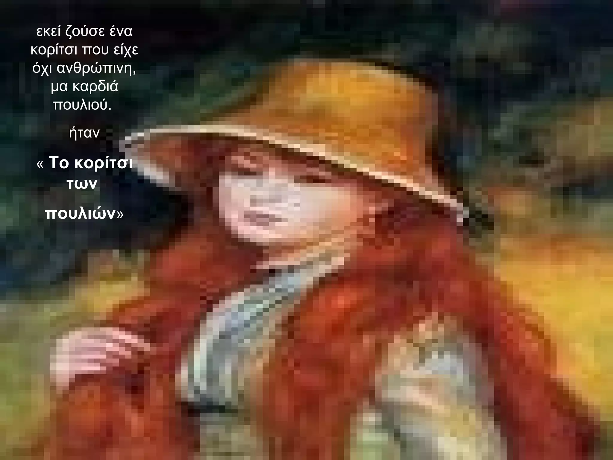 εκεί ζούσε ένα κορίτσι που είχε όχι ανθρώπινη, μα καρδιά πουλιού.  ήταν «  Το κορίτσι των  πουλιών » 