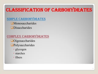 CLAssIFICATION OF CARBOhYDRATEsCLAssIFICATION OF CARBOhYDRATEs
sImpLE CARBOhYDRATEs
Monosaccharides
Disaccharides
COmpLEx CARBOhYDRATEsCOmpLEx CARBOhYDRATEs
Oigosaccharides
Polysaccharides
 glycogen
 starches
 fibers
7
 