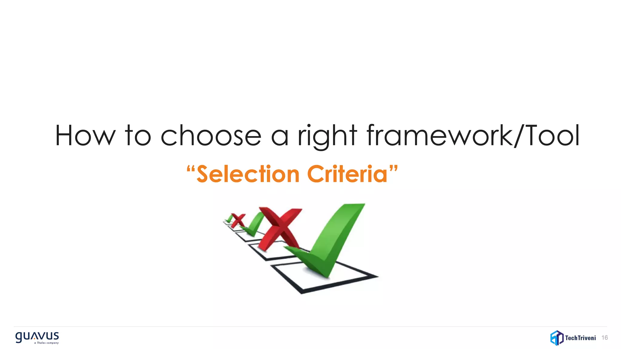 16
How to choose a right framework/Tool
“Selection Criteria”
 