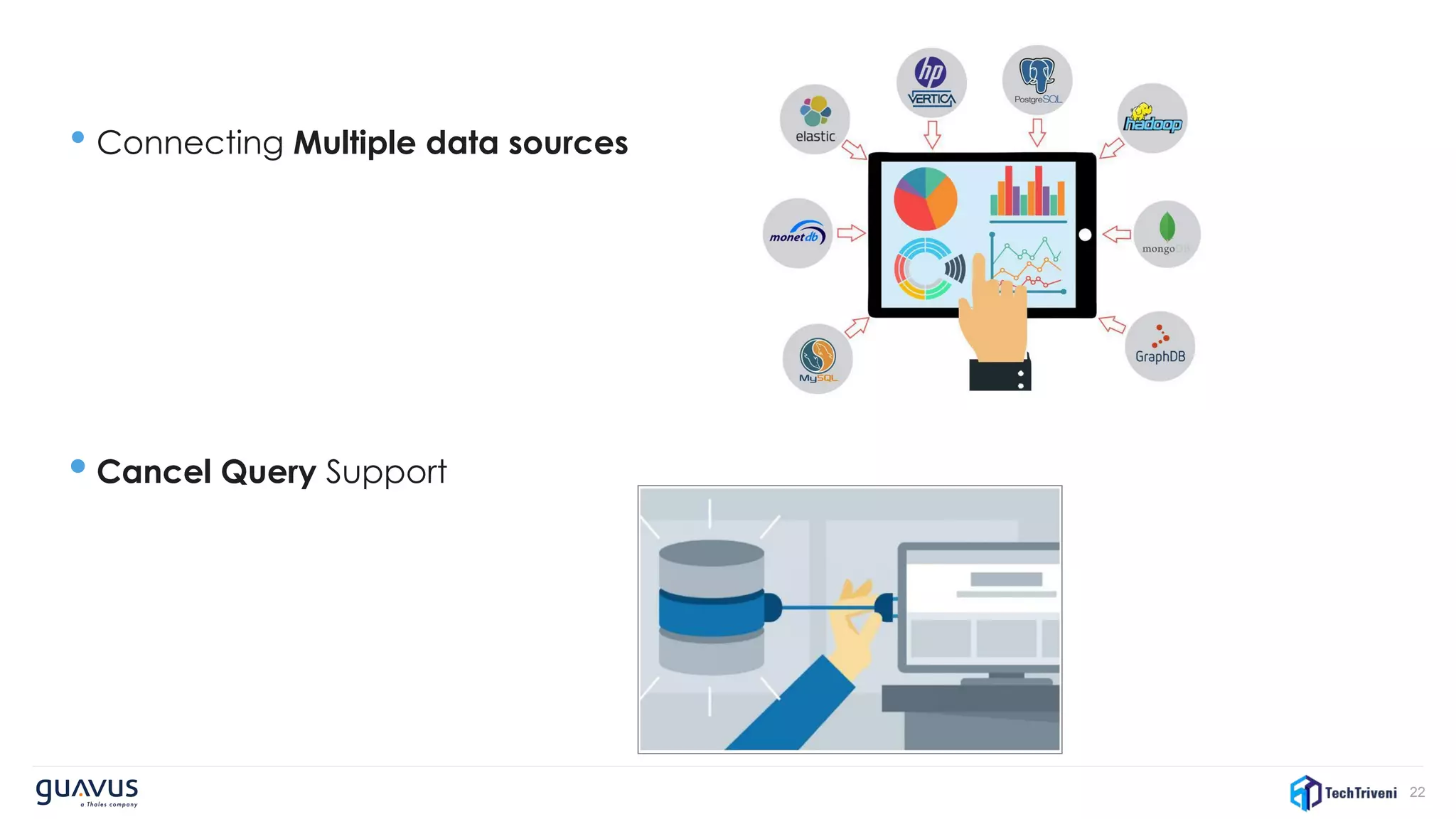 22
• Connecting Multiple data sources
• Cancel Query Support
 