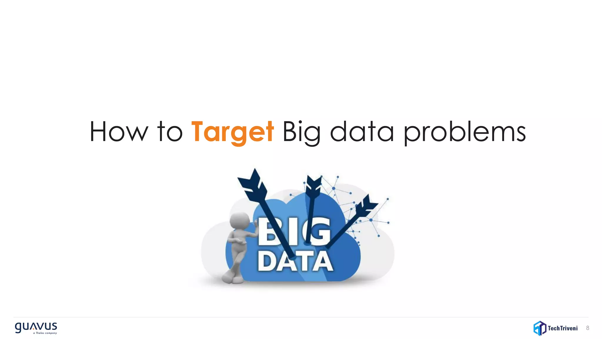 8
How to Target Big data problems
 
