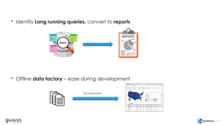 12
• Identify Long running queries, convert to reports
• Offline data factory – ease during development
Development
 