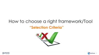 16
How to choose a right framework/Tool
“Selection Criteria”
 