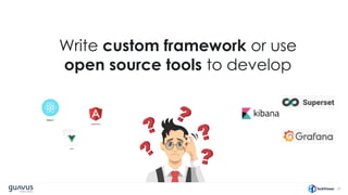 30
Write custom framework or use
open source tools to develop
 