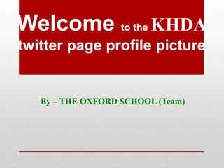 Welcome to the KHDA
twitter page profile picture
By – THE OXFORD SCHOOL (Team)
 