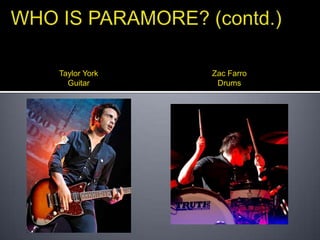 WHO IS PARAMORE? (contd.)Taylor YorkGuitarZacFarroDrums