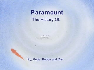 Paramount
The History Of.
QuickTime™ and a
decompressor
are needed to see this picture.
By, Pepe, Bobby and Dan
 