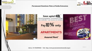 13/04/16
1
Paramount Emotions Flats at Noida Extension
Call us: +91 9560090040 Visit: http://www.paramountemotionsnoida.org.in/
 