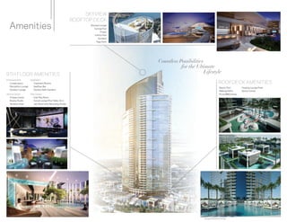ROOFDECK AMENITIES
ARTIST CONCEPTUAL RENDERING. DEVELOPER MAY CHANGE WITHOUT NOTICE.
ARTIST CONCEPTUAL RENDERING. DEVELOPER MAY CHANGE WITHOUT NOTICE.
Resort Pool
Walking Paths
Picnic/BBQ Areas
Floating Lounge Pods
Sports Center
Countless Possibilities
for the Ultimate
Lifestyle
ARTIST CONCEPTUAL RENDERING. DEVELOPER MAY CHANGE WITHOUT NOTICE.
ARTIST CONCEPTUAL RENDERING. DEVELOPER MAY CHANGE WITHOUT NOTICE.
ARTIST CONCEPTUAL RENDERING. DEVELOPER MAY CHANGE WITHOUT NOTICE.
See Legal Disclaimers on Final Page
SKYVIEW
ROOFTOP DECK
9TH FLOOR AMENITIES
Amenities
ARTIST CONCEPTUAL RENDERING. DEVELOPER MAY CHANGE WITHOUT NOTICE.
Spa/Salon
Treatment Rooms
Nail/Hair Bar
Outdoor Bath Gardens
Entertainment
Conservatory
Recreation Lounge
Outdoor Lounge
Play Center
Kids Play Room
Social Lounge (Pool Table, Etc.)
Jam Room with Recording Studio
Sports Center
Fitness Center
Boxing Studio
Aerobics Area
Skyview Lounge
Sunrise Pool
Firepit
Inﬁnity Pool
Sundeck
Yoga Deck
ARTIST CONCEPTUAL RENDERING. DEVELOPER MAY CHANGE WITHOUT NOTICE.
ARTIST CONCEPTUAL RENDERING. DEVELOPER MAY CHANGE WITHOUT NOTICE.
ARTIST CONCEPTUAL RENDERING. DEVELOPER MAY CHANGE WITHOUT NOTICE.
ARTIST CONCEPTUAL RENDERING. DEVELOPER MAY CHANGE WITHOUT NOTICE.
 