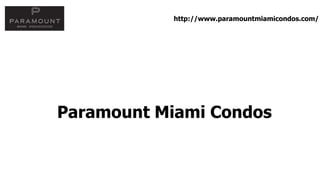 Paramount Miami Condos
http://www.paramountmiamicondos.com/
 