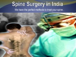 We have the perfect methods to treat your spine .
 