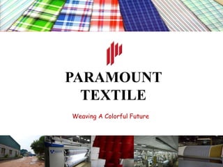 PARAMOUNT
TEXTILE
Weaving A Colorful Future
 