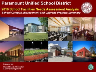 Paramount Unified School District
2016 School Facilities Needs Assessment Analysis
School Campus Improvement and Upgrade Projects Summary
Prepared for:
District Board of Education
& District Management
 