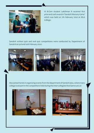 III B.Com student Lakshman R received ﬁrst
prizeandcashawardin‘SanskritMemoryGame’
which was held on 7th February 2020 at MLA
College.
Sanskrit written quiz and oral quiz competitions were conducted by Department of
Sanskriton3rdand10thFebruary2020.
Also joined hands in organizing events from the department of Sanskrit also, where many
collegetookpartinthecompetitionsheldduringtheintercollegiatefestSamsrusti-20
 